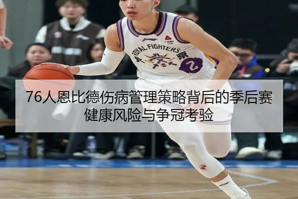 76人恩比德伤病管理策略背后的季后赛健康风险与争冠考验